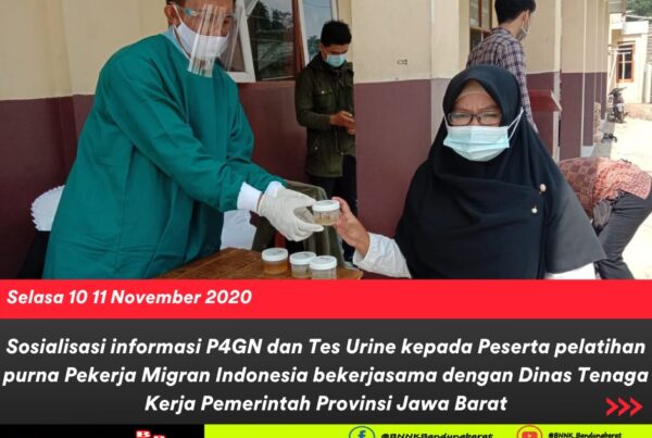 Sosialisasi informasi P4GN dan Tes Urine kepada Peserta pelatihan purna Pekerja Migran Indonesia bekerjasama dengan Dinas Tenaga Kerja Pemerintah Provinsi Jawa Barat